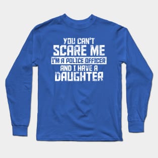 you can't scare me i'm a police officer and i have a daughter Long Sleeve T-Shirt